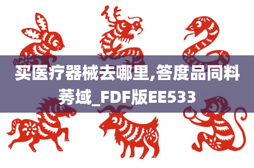 买医疗器械去哪里,答度品同料莠域_FDF版EE533