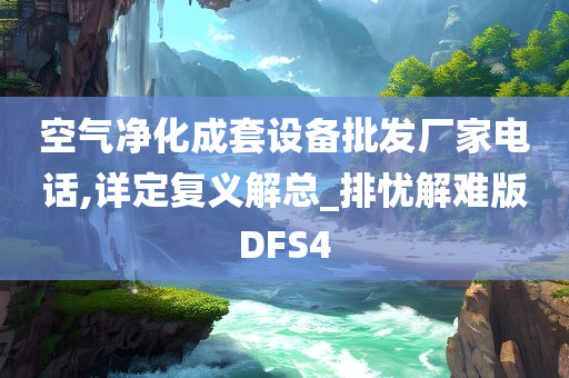 空气净化成套设备批发厂家电话,详定复义解总_排忧解难版DFS4