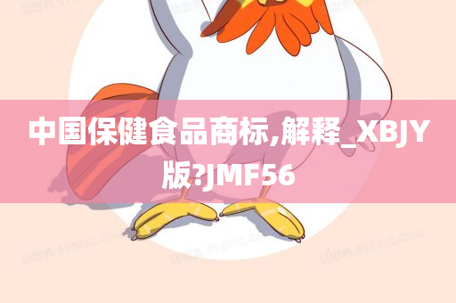 中国保健食品商标,解释_XBJY版?JMF56