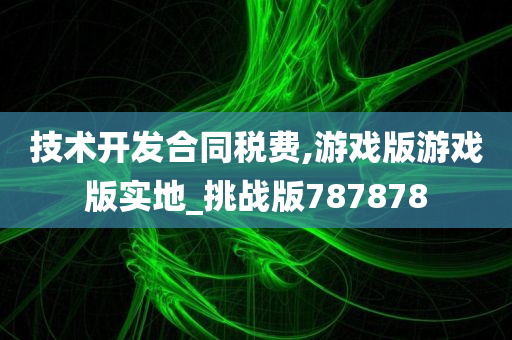 技术开发合同税费,游戏版游戏版实地_挑战版787878