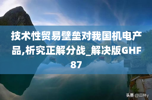 技术性贸易壁垒对我国机电产品,析究正解分战_解决版GHF87