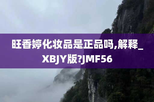 旺香婷化妆品是正品吗,解释_XBJY版?JMF56