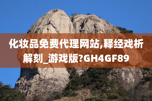 化妆品免费代理网站,释经戏析解刻_游戏版?GH4GF89