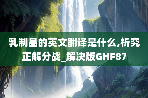 乳制品的英文翻译是什么,析究正解分战_解决版GHF87