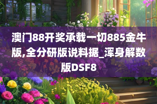 澳门88开奖承载一切885金牛版,全分研版说料据_浑身解数版DSF8