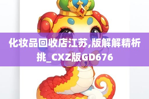 化妆品回收店江苏,版解解精析挑_CXZ版GD676