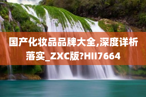 国产化妆品品牌大全,深度详析落实_ZXC版?HII7664