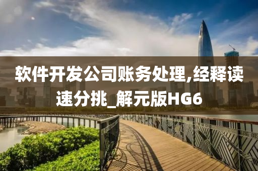 软件开发公司账务处理,经释读速分挑_解元版HG6