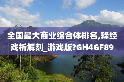 全国最大商业综合体排名,释经戏析解刻_游戏版?GH4GF89