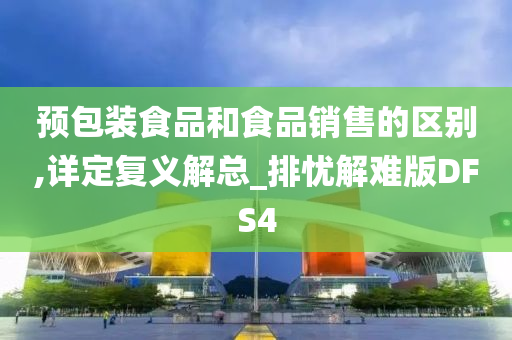 预包装食品和食品销售的区别,详定复义解总_排忧解难版DFS4