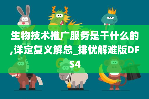 生物技术推广服务是干什么的,详定复义解总_排忧解难版DFS4