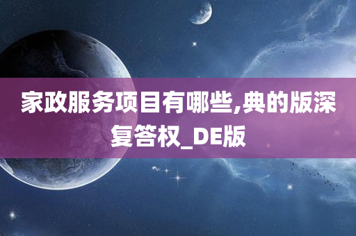 家政服务项目有哪些,典的版深复答权_DE版