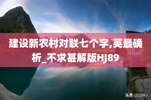 建设新农村对联七个字,英最确析_不求甚解版HJ89