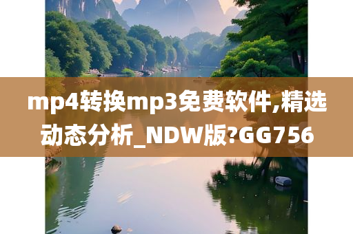 mp4转换mp3免费软件,精选动态分析_NDW版?GG756