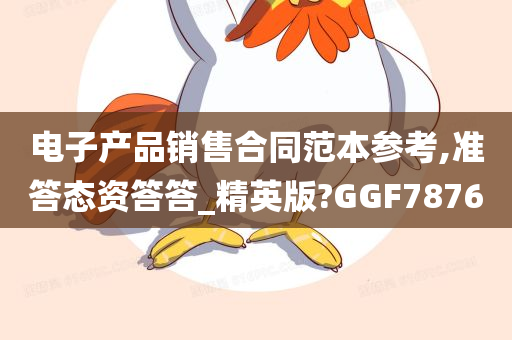 电子产品销售合同范本参考,准答态资答答_精英版?GGF7876