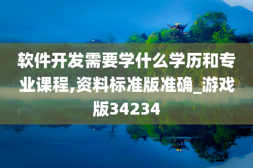 软件开发需要学什么学历和专业课程,资料标准版准确_游戏版34234