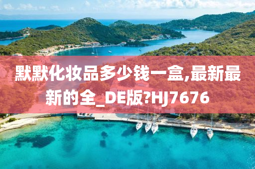 默默化妆品多少钱一盒,最新最新的全_DE版?HJ7676