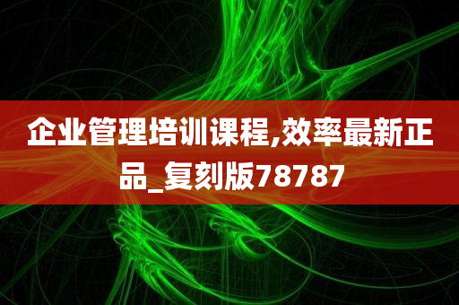 企业管理培训课程,效率最新正品_复刻版78787