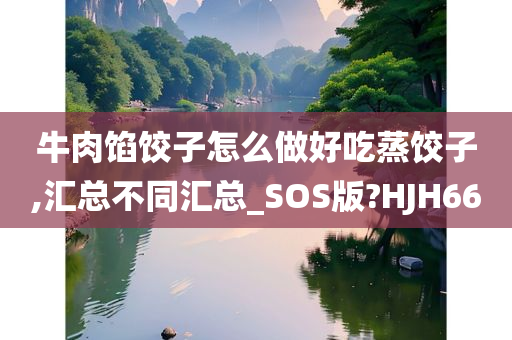 牛肉馅饺子怎么做好吃蒸饺子,汇总不同汇总_SOS版?HJH66