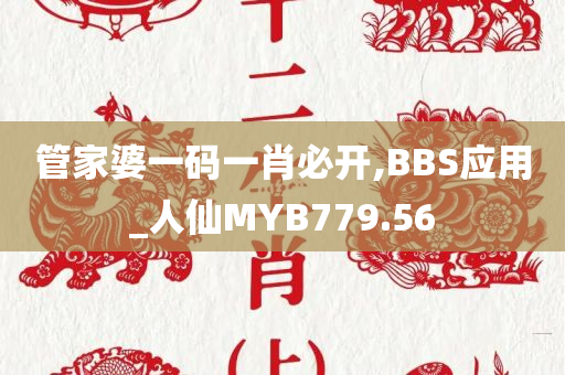 管家婆一码一肖必开,BBS应用_人仙MYB779.56