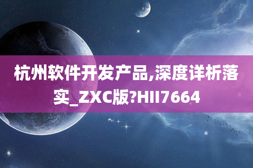 杭州软件开发产品,深度详析落实_ZXC版?HII7664