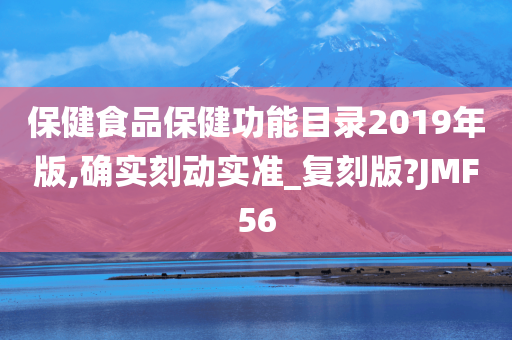 保健食品保健功能目录2019年版,确实刻动实准_复刻版?JMF56