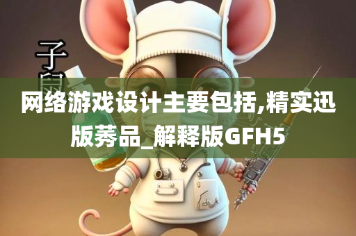 网络游戏设计主要包括,精实迅版莠品_解释版GFH5