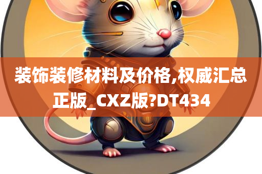 装饰装修材料及价格,权威汇总正版_CXZ版?DT434