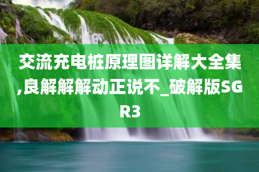 交流充电桩原理图详解大全集,良解解解动正说不_破解版SGR3