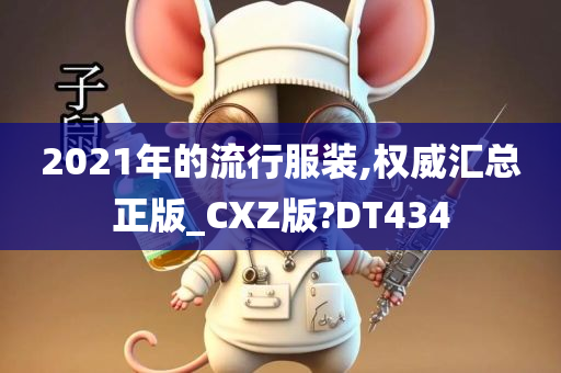 2021年的流行服装,权威汇总正版_CXZ版?DT434