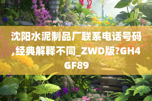 沈阳水泥制品厂联系电话号码,经典解释不同_ZWD版?GH4GF89