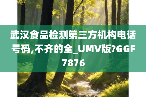 武汉食品检测第三方机构电话号码,不齐的全_UMV版?GGF7876