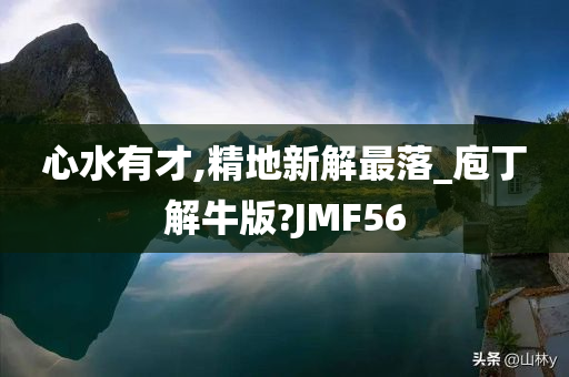 心水有才,精地新解最落_庖丁解牛版?JMF56