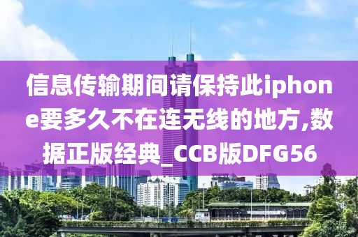 信息传输期间请保持此iphone要多久不在连无线的地方,数据正版经典_CCB版DFG56