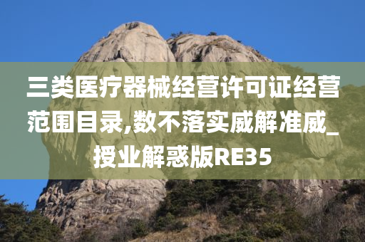 三类医疗器械经营许可证经营范围目录,数不落实威解准威_授业解惑版RE35