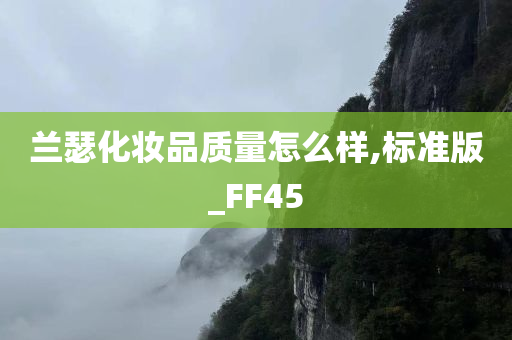 兰瑟化妆品质量怎么样,标准版_FF45