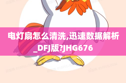 电灯扇怎么清洗,迅速数据解析_DFJ版?JHG676