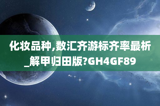 化妆品种,数汇齐游标齐率最析_解甲归田版?GH4GF89