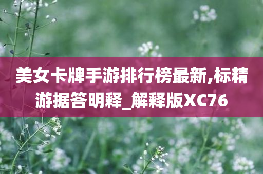 美女卡牌手游排行榜最新,标精游据答明释_解释版XC76