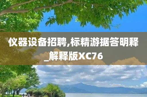 仪器设备招聘,标精游据答明释_解释版XC76