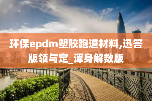 环保epdm塑胶跑道材料,迅答版领与定_浑身解数版