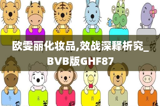 欧雯丽化妆品,效战深释析究_BVB版GHF87