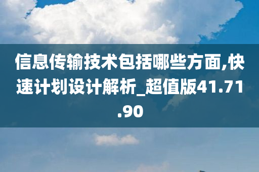 信息传输技术包括哪些方面,快速计划设计解析_超值版41.71.90