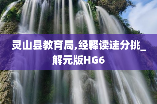 灵山县教育局,经释读速分挑_解元版HG6