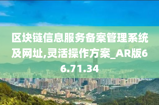 区块链信息服务备案管理系统及网址,灵活操作方案_AR版66.71.34