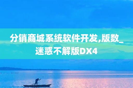 分销商城系统软件开发,版数_迷惑不解版DX4