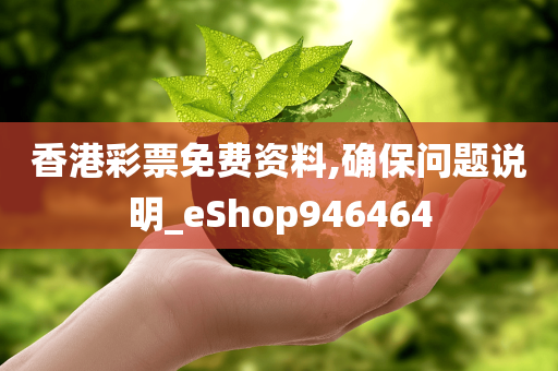 香港彩票免费资料,确保问题说明_eShop946464