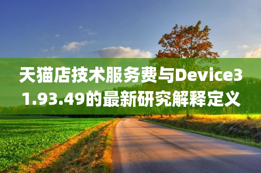 天猫店技术服务费与Device31.93.49的最新研究解释定义