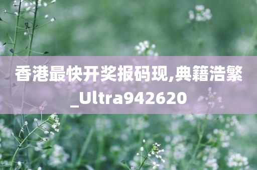 香港最快开奖报码现,典籍浩繁_Ultra942620