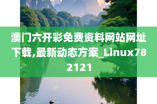 澳门六开彩免费资料网站网址下载,最新动态方案_Linux782121